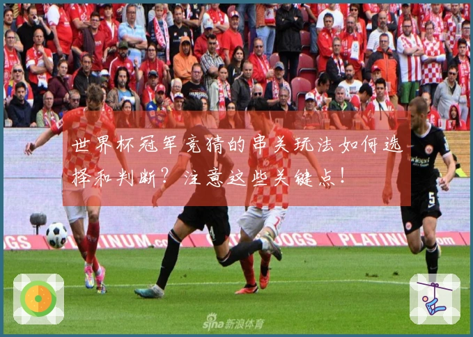 世界杯冠军竞猜的串关玩法如何选择和判断？注意这些关键点！