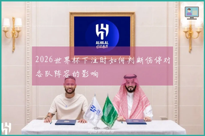 2026世界杯下注时如何判断伤停对各队阵容的影响