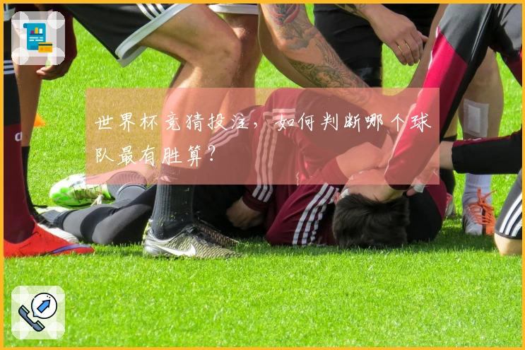 世界杯竞猜投注，如何判断哪个球队最有胜算？